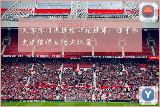 天津津门虎连续18轮进球，追平队史连续得分场次纪录